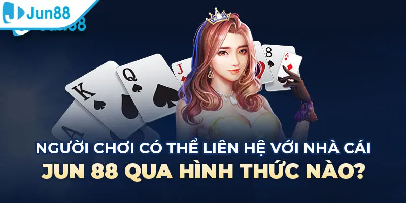 Có thể liên hệ Jun88 theo những cách nào