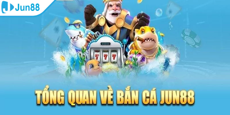 Đôi nét về sảnh bắn cá Jun88